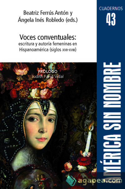 Voces conventuales: escritura y autoría: escritura y autoría femeninas en Hispanoamérica (siglos XVII-XVIII)