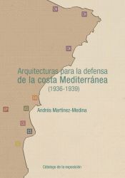 Portada de Arquitecturas para la defensa de la costa Mediterránea (1936-1939)