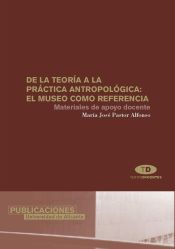 Portada de De la teoría a la práctica antropológica: el museo como referencia