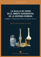 Portada de La vajilla de vidrio en el ámbito suroriental de la Hispania romana: comercio y producción ente los siglos I-VII d. C