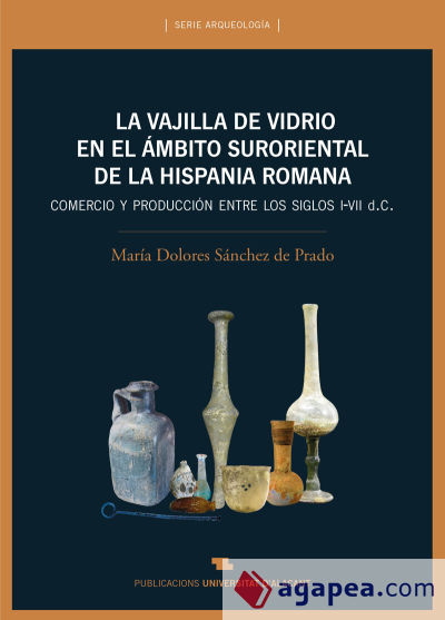 La vajilla de vidrio en el ámbito suroriental de la Hispania romana: comercio y producción ente los siglos I-VII d. C