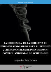 Portada de La incidencia de la directiva de emisiones industriales en el régimen jurídico catalán de prevención y control ambiental de actividades