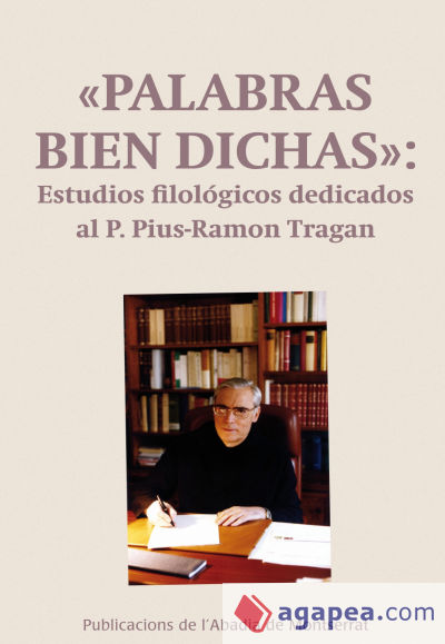 ""Palabras bien dichas"": Estudios filológicos dedicados al P. Pius-Ramon Tragan