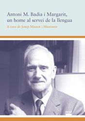 Portada de ANTONI M. BADIA I MARGARIT, UN HOME AL SERVEI DE LA LLENGUA