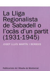 Portada de La Lliga Regionalista de Sabadell o l'ocàs d'un partit (1931-1945)