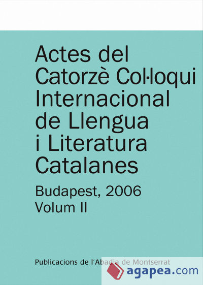 Actes del Catorzè Col·loqui Internacional de Llengua i Literatura Catalanes. Budapest, 2006. Vol. 2: Universitat Eötvös Loránd de Budapest, 4-9 de setembre de 2006