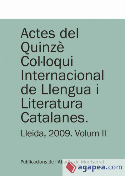 Actes del Quinzè Col·loqui Internacional de Llengua i Literatura Catalanes. Lleida, 2009. Vol. 2: Universitat de Lleida, 7-11 de setembre de 2009