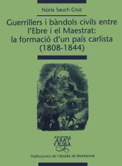 Portada de Guerrillers i bàndols civils entre l'Ebre i el Maestrat: la formació d'un país carlista (1808-1844)