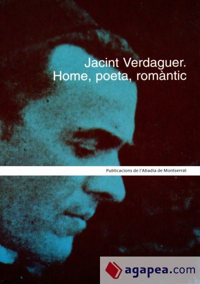 Jacint Verdaguer. Home, poeta, romàntic Jacint Verdaguer. Home, poeta, romàntic