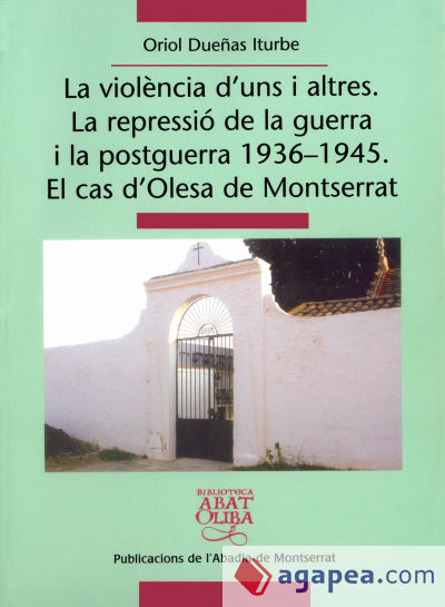 La violència d'uns i altres. La repressió de la guerra i la postguerra 1936-1945. El cas d'Olesa de Montserrat