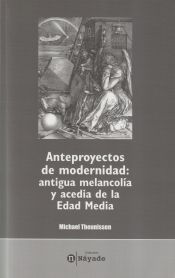 Portada de Anteproyectos de modernidad: antigua melancolía y acedia de la Edad Media