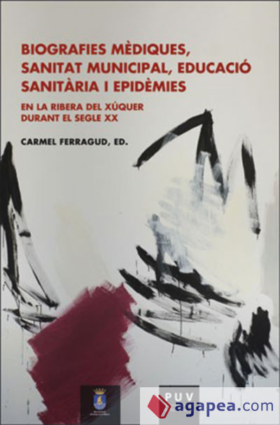 Biografies mèdiques, sanitat municipal, educació sanitària i epidèmies en la Ribera del Xúquer durant el segle XX