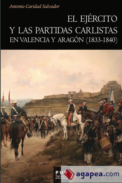 El ej&eacute;rcito y las partidas carlistas en Valencia y Arag&oacute;n (1833-1840)