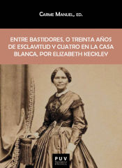 Portada de Entre bastidores, o treinta años de esclavitud y cuatro en la Casa Blanca, por Elizabeth Keckley