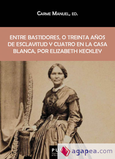 Entre bastidores, o treinta años de esclavitud y cuatro en la Casa Blanca, por Elizabeth Keckley