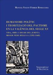 Portada de Humanisme polític i teorització del pactisme en la València del segle XV: Vida, obra i ideari del jurista misser Pere Belluga (1392-1468)