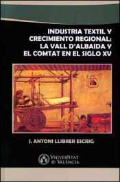 Portada de Industria textil y crecimiento regional: La Vall d'Albaida y El Comtat en el siglo XV