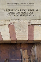 Portada de La represión inquisitorial sobre los moriscos de Gea de Albarracín