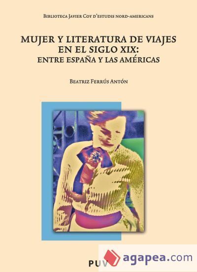 Mujer y literatura de viajes en el siglo XIX: Entre España y las Américas Mujer y literatura de viajes en el siglo XIX: Entre España y las Américas