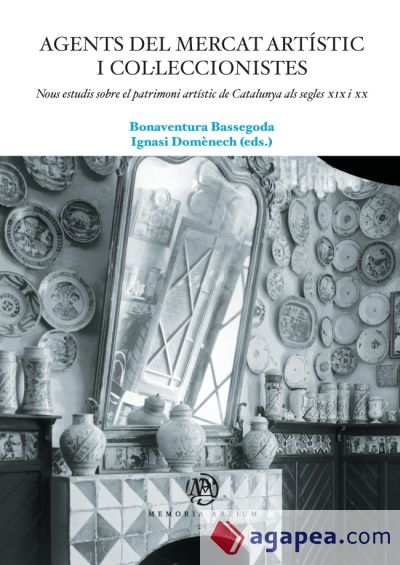 Agents del mercat artístic i col.leccionistes. Nous estudis sobre el patrimoni artístic de Catalunya als segles XIX i XX