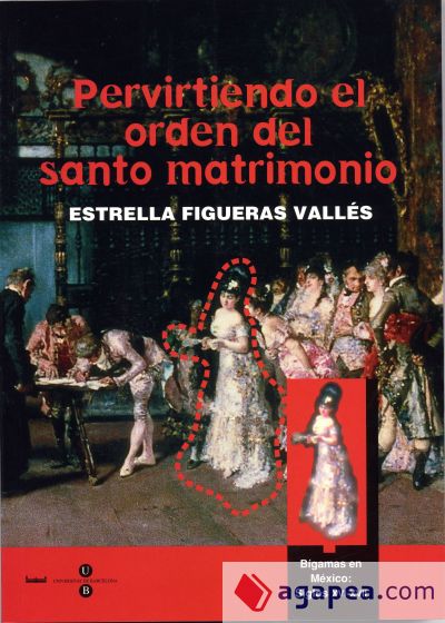 Pervirtiendo el orden del santo matrimonio. Bígamas en México: S. XVI - XVII