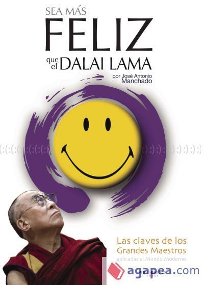Sea m&aacute;s feliz que el Dalai Lama: Las claves de los grandes maestros aplicadas al mundo moderno