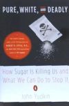 Pure, White, and Deadly: How Sugar Is Killing Us and What We Can Do to Stop It