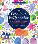 Portada de Creative Watercolor: A Step-By-Step Guide for Beginners--Create with Paints, Inks, Markers, Glitter, and More!