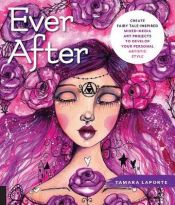 Portada de Ever After: Create Fairy Tale-Inspired Mixed-Media Art Projects to Develop Your Personal Artistic Style