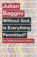 Portada de Without God, Is Everything Permitted?: The 20 Big Questions in Ethics