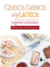 QUESOS CASEROS SIN LÁCTEOS: DELICIOSAS RECETAS CON QUESOS VEGANOS ARTESANOS