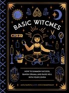 Portada de Basic Witches: How to Summon Success, Banish Drama, and Raise Hell with Your Coven