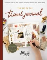 Portada de The Art of the Travel Journal: Chronicle Your Life with Drawing, Painting, Lettering, and Mixed Media - Document Your Adventures, Wherever They Take