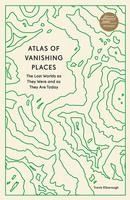 Portada de Atlas of Vanishing Places: The Lost Worlds as They Were and as They Are Today