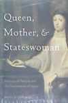 Queen, Mother, And Stateswoman: Mariana Of Austria And The Government Of Spain