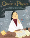 Queen of Physics: How Wu Chien Shiung Helped Unlock the Secrets of the Atom