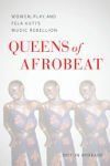 Queens of Afrobeat: Women, Play, and Fela Kuti's Music Rebellion