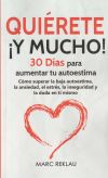 Quiérete ¡Y MUCHO!: 30 Días para aumentar tu autoestima. Cómo superar la baja autoestima, la ansiedad, el estrés, la inseguridad y la duda