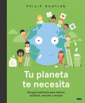Portada de Tu planeta te necesita. Una guía optimista para reducir, reutilizar, reciclar y renovar