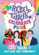 Portada de Rebel Girls Celebrate Pride: 25 Tales of Self-Love and Community