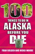 100 THINGS TO DO IN ALASKA BEFORE YOU DIE - FRAN GOLDEN - 9781681062921