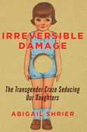 Portada de Irreversible Damage: The Transgender Craze Seducing Our Daughters