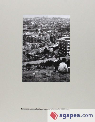 Barcelona : la metr&oacute;polis en la era de la fotograf&iacute;a, 1860-2004