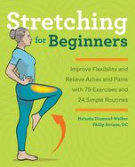 Portada de Stretching for Beginners: Improve Flexibility and Relieve Aches and Pains with 100 Exercises and 25 Simple Routines