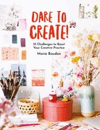 Portada de Dare to Create!: 35 Challenges to Boost Your Creative Practice