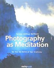 Portada de Photography as Meditation: Tap Into the Source of Your Creativity