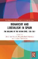 Portada de Monarchy and Liberalism in Spain: The Building of the Nation-State, 1780-1931