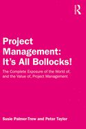 Portada de Project Management: It's All Bollocks!: The Complete Exposure of the World Of, and the Value Of, Project Management