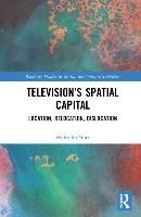 Portada de Television's Spatial Capital: Location, Relocation, Dislocation