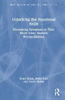 Portada de Unlocking the Emotional Brain: Eliminating Symptoms at Their Roots Using Memory Reconsolidation